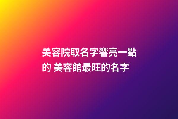 美容院取名字響亮一點的 美容館最旺的名字